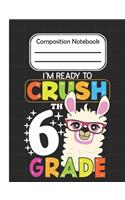 I'm Ready To crush 6th Grade - Composition Notebook: School Composition Blank Lined Notebook For Kids And Teens Students/Home Work Notebook/School Subject Notebooks/Llama Composition Notebook