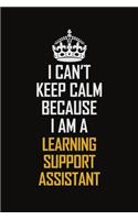 I Can't Keep Calm Because I Am A Learning Support Assistant