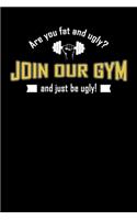 Are You Fat And Ugly? Join Our Gym And Just Be Ugly!: Motivational & Inspirational Notebook