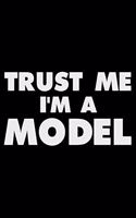 Trust Me I'm a Model: Funny Writing Notebook, Journal for Work, Daily Diary, Planner, Organizer for Models, Endorsers