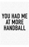 You Had Me At More Handball: A 6x9 Inch Matte Softcover Diary Notebook With 120 Blank Lined Pages And A Funny Sports Fanatic Cover Slogan