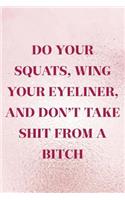 Do Your Squats, Wing Your Eyeliner, And Don't Take Shit From A Bitch