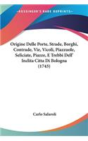 Origine Delle Porte, Strade, Borghi, Contrade, Vie, Vicoli, Piazzuole, Seliciate, Piazze, E Trebbi Dell' Inclita Citta Di Bologna (1743)