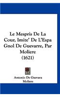 Mespris De La Cour, Imite' De L'Espa Gnol De Guevarre, Par Moliere (1621)