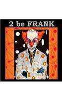2 be Frank