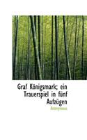 Graf K Nigsmark; Ein Trauerspiel in F Nf Aufz Gen: (English)