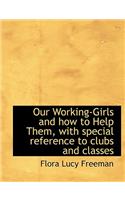 Our Working-Girls and How to Help Them, with Special Reference to Clubs and Classes