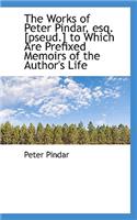The Works of Peter Pindar, Esq. [Pseud.] to Which Are Prefixed Memoirs of the Author's Life: (English)