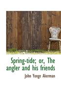 Spring-Tide; Or, the Angler and His Friends