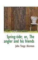 Spring-Tide; Or, the Angler and His Friends: (English)