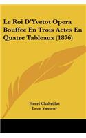 Le Roi D'Yvetot Opera Bouffee En Trois Actes En Quatre Tableaux (1876)