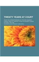 Twenty Years at Court; From the Correspondence of the Hon. Eleanor Stanley, Maid of Honour to Her Late Majesty Queen Victoria, 1842-1862