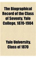 The Biographical Record of the Class of Seventy, Yale College, 1870-1904: (English)