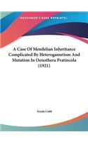 A Case of Mendelian Inheritance Complicated by Heterogametism and Mutation in Oenothera Pratincola (1921)