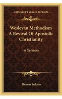 Wesleyan Methodism a Revival of Apostolic Christianity: A Sermon