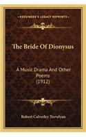 The Bride of Dionysus: A Music Drama And Other Poems (1912)