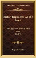 British Regiments at the Front: The Story of Their Battle Honors (1914)