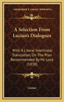 A Selection From Lucian's Dialogues: With A Literal Interlinear Translation, On The Plan Recommended By Mr. Lock (1838)
