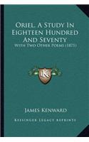 Oriel, A Study In Eighteen Hundred And Seventy: With Two Other Poems (1871)(English)
