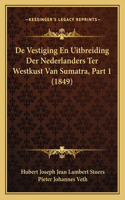 De Vestiging En Uitbreiding Der Nederlanders Ter Westkust Van Sumatra, Part 1 (1849)