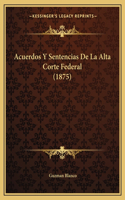 Acuerdos Y Sentencias De La Alta Corte Federal (1875)