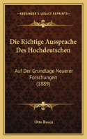 Die Richtige Aussprache Des Hochdeutschen: Auf Der Grundlage Neuerer Forschungen (1889)(German)