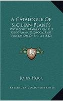 A Catalogue Of Sicilian Plants: With Some Remarks On The Geography, Geology, And Vegetation Of Sicily (1842)