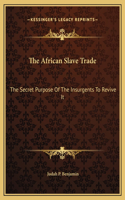 The African Slave Trade: The Secret Purpose Of The Insurgents To Revive It