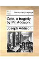 Cato, a Tragedy, by Mr. Addison.