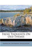 Fresh Thoughts on Old Themes