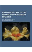 An Introduction to the Philosophy of Herbert Spencer; With a Biographical Sketch