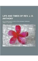 Life and Times of REV. J. D. Anthony; An Autobiography, with a Few Original Sermons