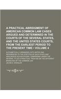 A Practical Abridgment of American Common Law Cases Argued and Determined in the Courts of the Several States, and the United States Courts