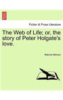 The Web of Life; Or, the Story of Peter Holgate's Love.