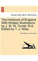 The Harbours of England. with Thirteen Illustrations by J. M. W. Turner, R.A. Edited by T. J. Wise.