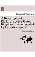 Topographical Dictionary of the United Kingdom ... accompanied by forty-six maps, etc.