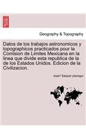 Datos de los trabajos astronomicos y topographicos practicados pour la Comision de Limites Mexicana en la linea que divide esta republica de la de los Estados Unidos. Edicion de la Civilizacion.
