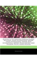 Articles on Aviation in the Northern Mariana Islands, Including: Saipan International Airport, Tinian International Airport, Rota International Airport, Pagan Airstrip, Larry Hillblom, Pacific Island Aviation(English)
