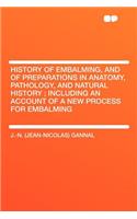 History of Embalming, and of Preparations in Anatomy, Pathology, and Natural History; Including an Account of a New Process for Embalming