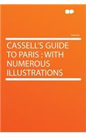 Cassell's Guide to Paris: With Numerous Illustrations: With Numerous Illustrations