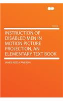 Instruction of Disabled Men in Motion Picture Projection, an Elementary Text Book