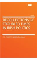Recollections of Troubled Times in Irish Politics