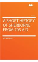 A Short History of Sherborne from 705 A.D