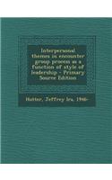 Interpersonal Themes in Encounter Group Process as a Function of Style of Leadership - Primary Source Edition