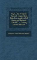 Viaje a la Patagonia Austral: Emprendido Bajo Los Auspicios del Gobierno Nacional, 1876-1877 - Primary Source Edition