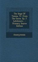 The Siege of Vienna, Tr. from the Germ. by J. Latchmore... - Primary Source Edition