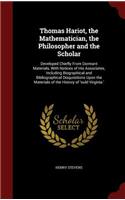 Thomas Hariot, the Mathematician, the Philosopher and the Scholar: Developed Chiefly From Dormant Materials, With Notices of His Associates, Including Biographical and Bibliographical Disquisitions Upon the Material