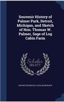 Souvenir History of Palmer Park, Detroit, Michigan, and Sketch of Hon. Thomas W. Palmer, Sage of Log Cabin Farm