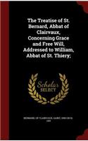 Treatise of St. Bernard, Abbat of Clairvaux, Concerning Grace and Free Will, Addressed to William, Abbat of St. Thiery;