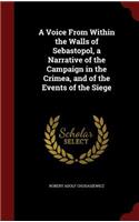 A Voice From Within the Walls of Sebastopol, a Narrative of the Campaign in the Crimea, and of the Events of the Siege